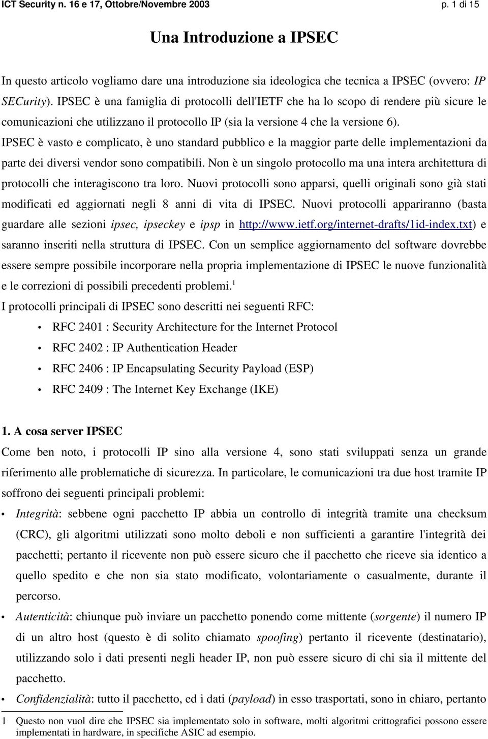 IPSEC è vasto e complicato, è uno standard pubblico e la maggior parte delle implementazioni da parte dei diversi vendor sono compatibili.