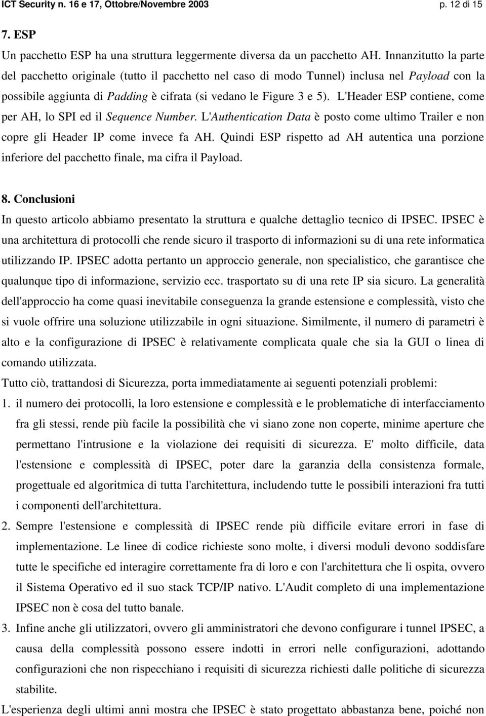 L'Header ESP contiene, come per AH, lo SPI ed il Sequence Number. L'Authentication Data è posto come ultimo Trailer e non copre gli Header IP come invece fa AH.