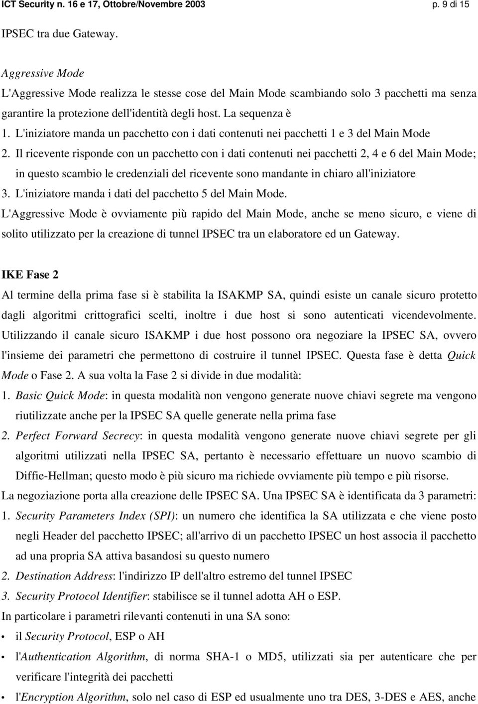 L'iniziatore manda un pacchetto con i dati contenuti nei pacchetti 1 e 3 del Main Mode 2.