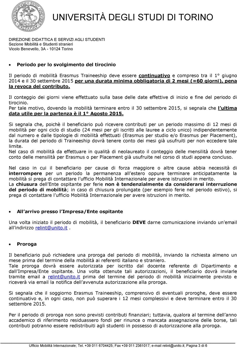 Per tale motivo, dovendo la mobilità terminare entro il 30 settembre 2015, si segnala che l ultima data utile per la partenza è il 1 Agosto 2015.