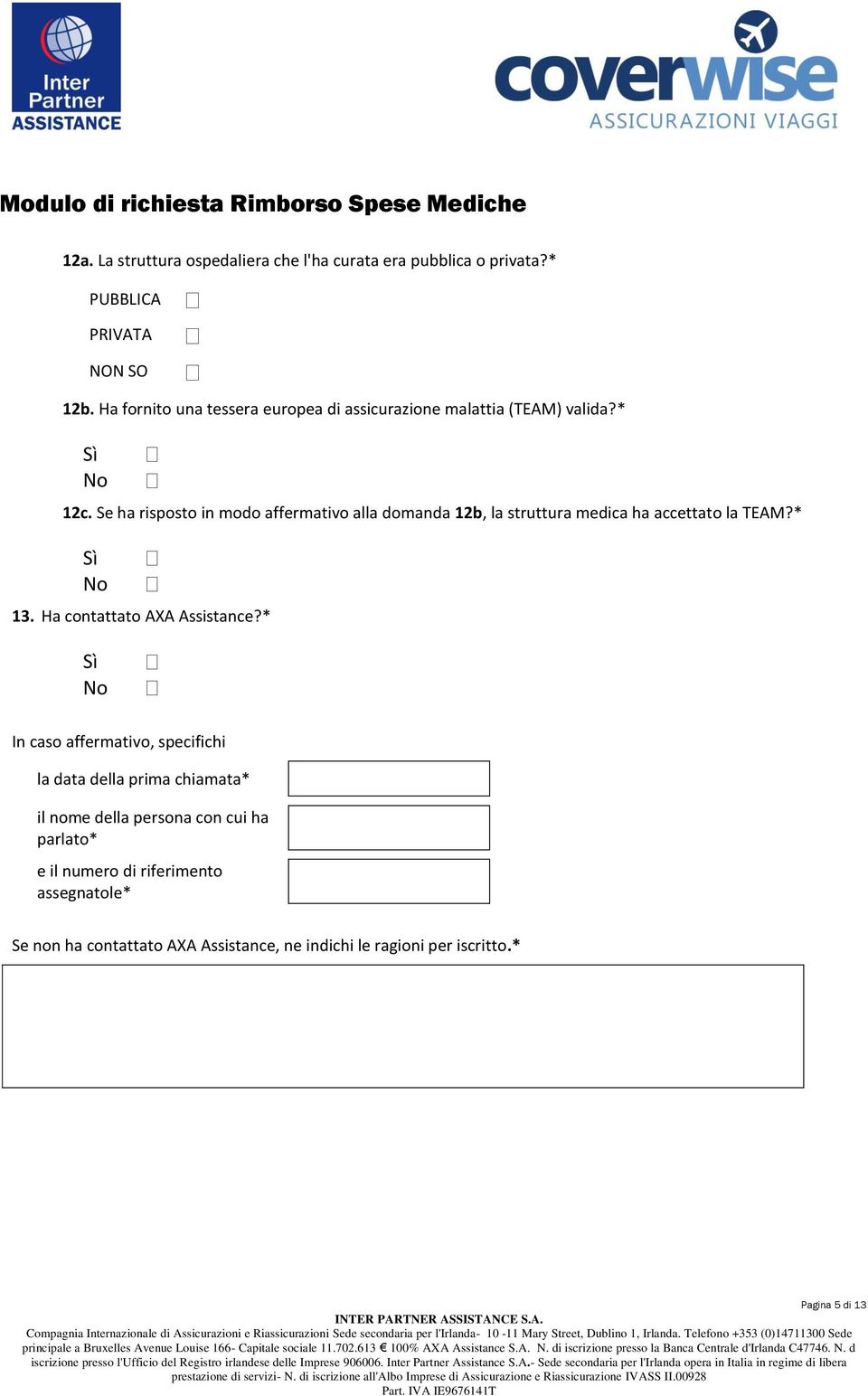 Se ha risposto in modo affermativo alla domanda 12b, la struttura medica ha accettato la TEAM?* 13. Ha contattato AXA Assistance?