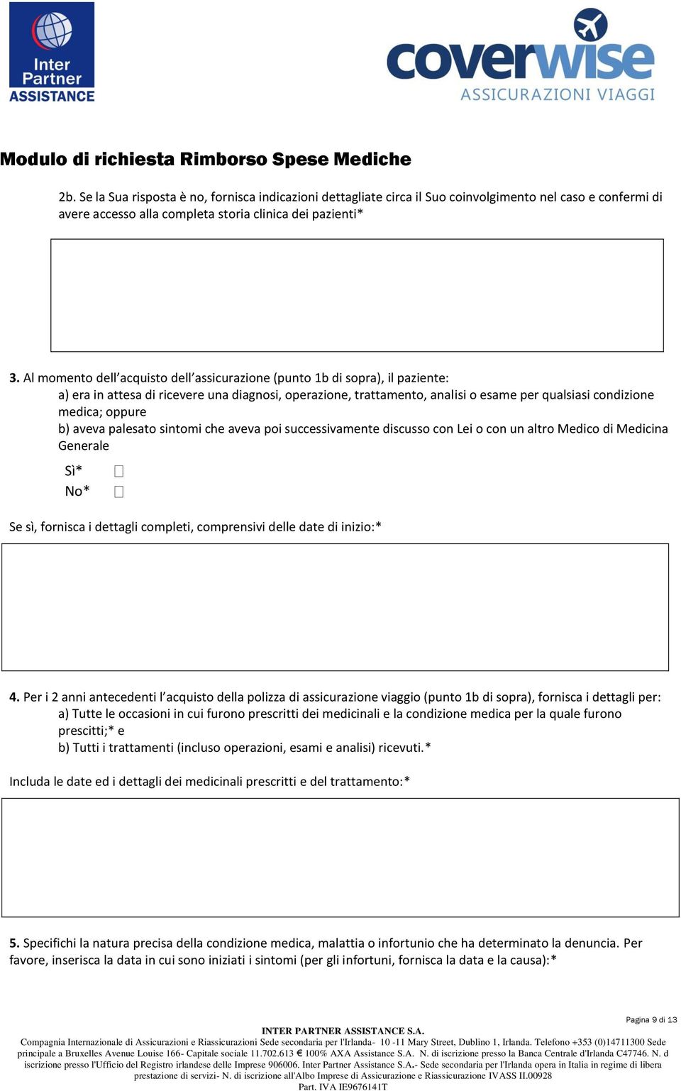 oppure b) aveva palesato sintomi che aveva poi successivamente discusso con Lei o con un altro Medico di Medicina Generale * * Se sì, fornisca i dettagli completi, comprensivi delle date di inizio:*