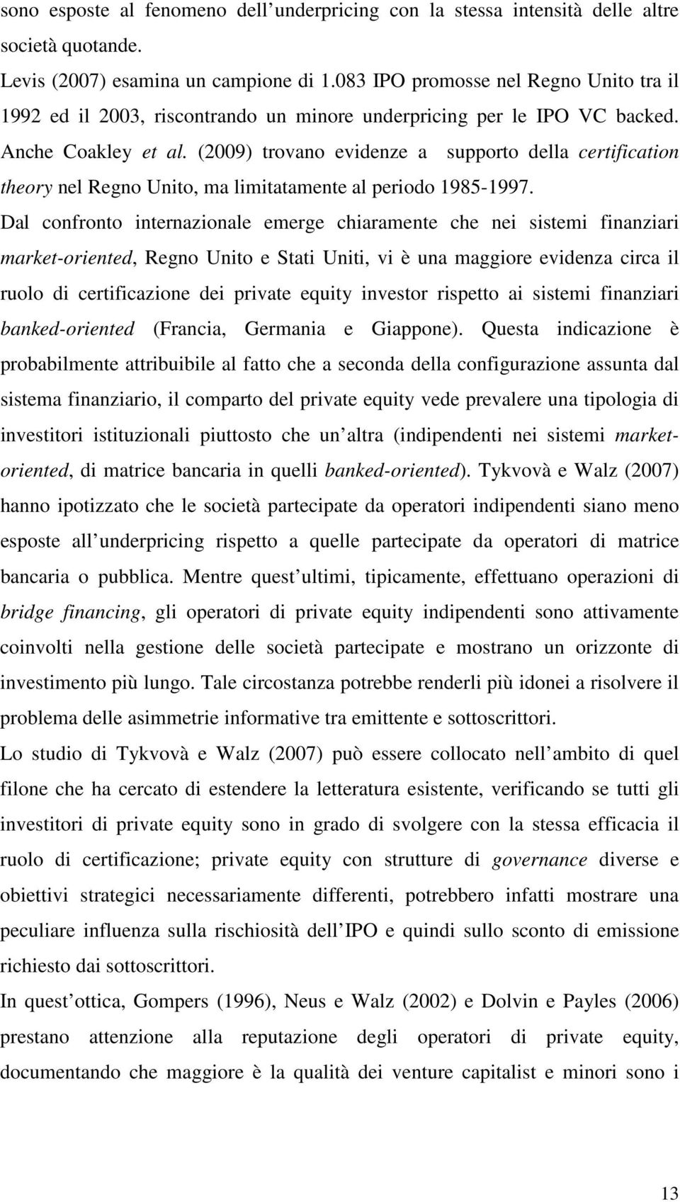 (2009) trovano evidenze a supporto della certification theory nel Regno Unito, ma limitatamente al periodo 1985-1997.