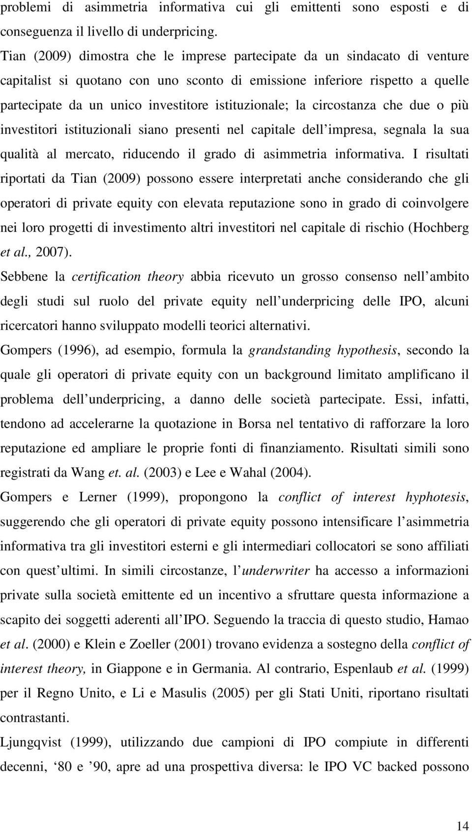 istituzionale; la circostanza che due o più investitori istituzionali siano presenti nel capitale dell impresa, segnala la sua qualità al mercato, riducendo il grado di asimmetria informativa.