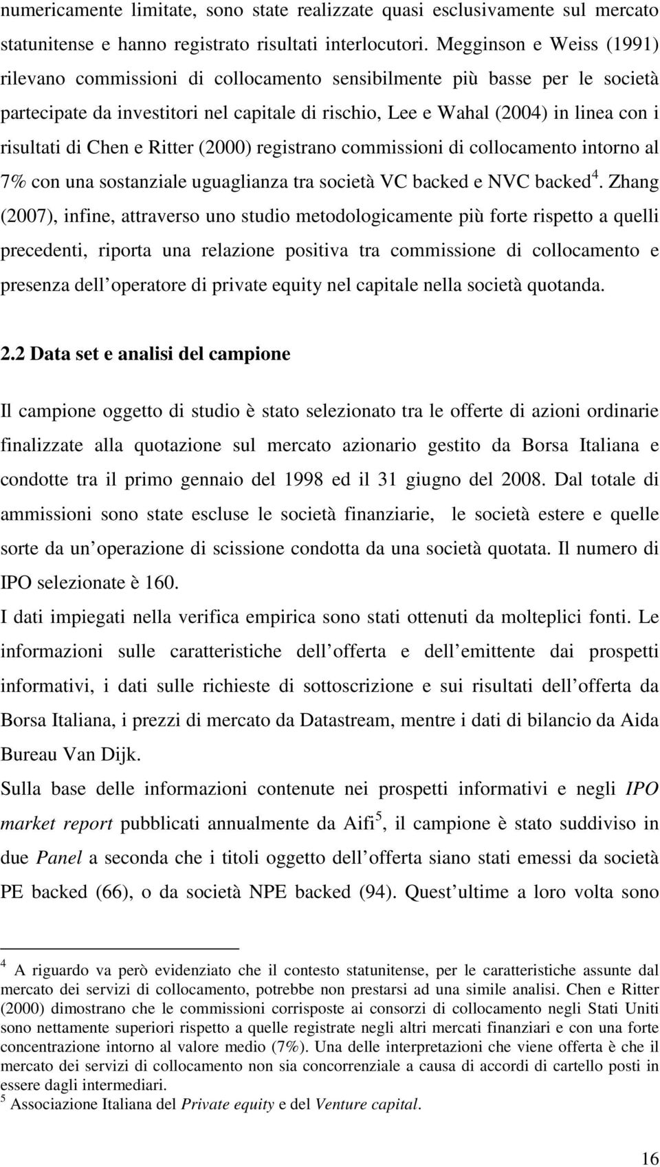 Chen e Ritter (2000) registrano commissioni di collocamento intorno al 7% con una sostanziale uguaglianza tra società VC backed e NVC backed 4.