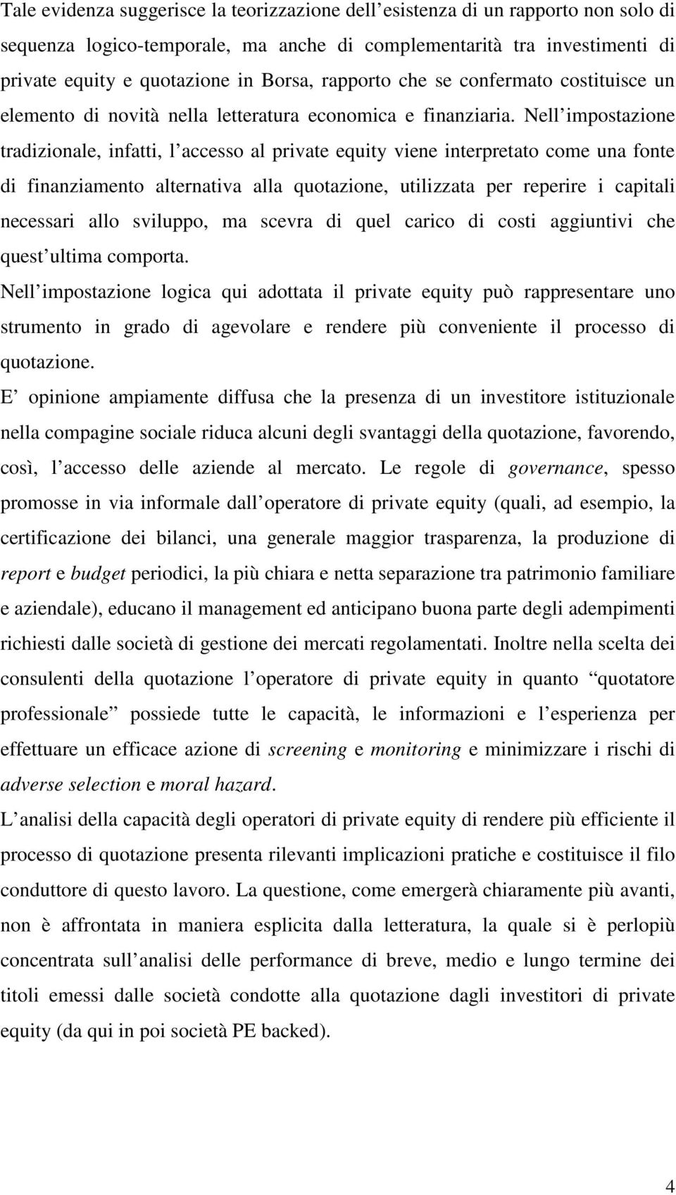 Nell impostazione tradizionale, infatti, l accesso al private equity viene interpretato come una fonte di finanziamento alternativa alla quotazione, utilizzata per reperire i capitali necessari allo