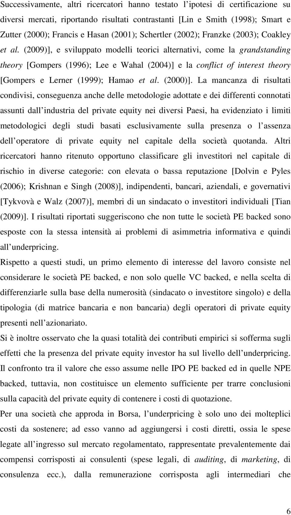 (2009)], e sviluppato modelli teorici alternativi, come la grandstanding theory [Gompers (1996); Lee e Wahal (2004)] e la conflict of interest theory [Gompers e Lerner (1999); Hamao et al. (2000)].