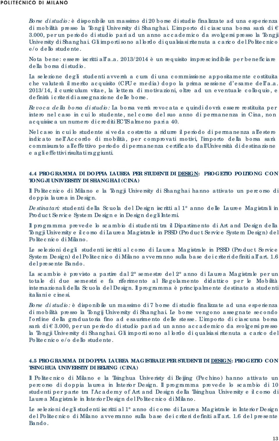 Gli importi sono al lordo di qualsiasi ritenuta a carico del Politecnico e/o dello studente. Nota bene: essere iscritti all a.a. 2013/2014 è un requisito imprescindibile per beneficiare della borsa di studio.