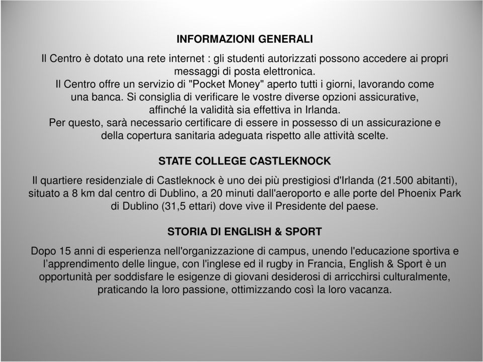 Si consiglia di verificare le vostre diverse opzioni assicurative, affinché la validità sia effettiva in Irlanda.