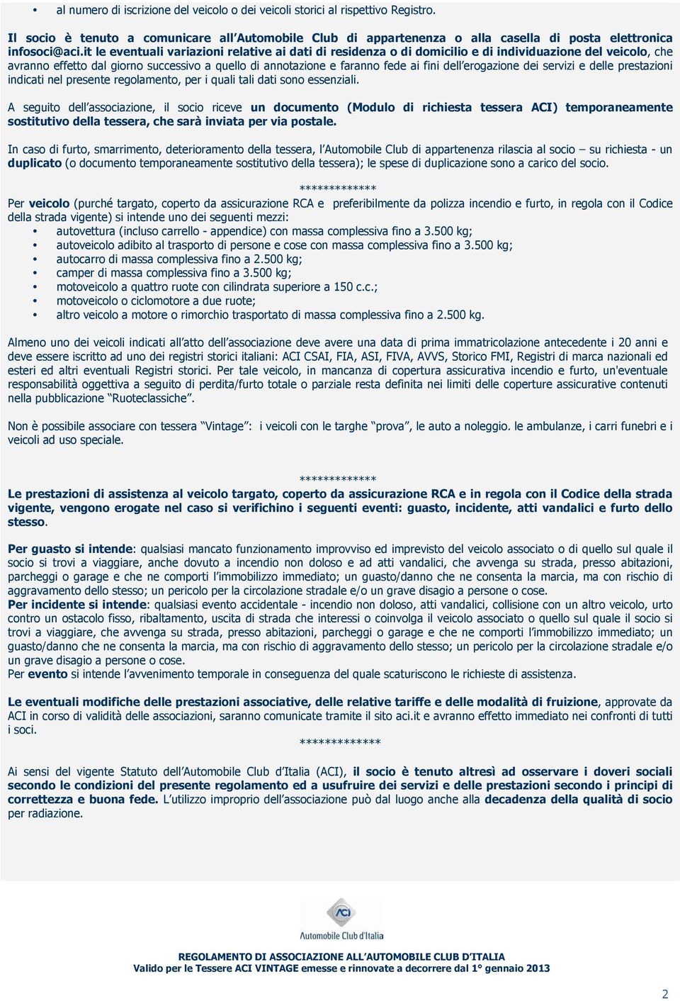 erogazione dei servizi e delle prestazioni indicati nel presente regolamento, per i quali tali dati sono essenziali.