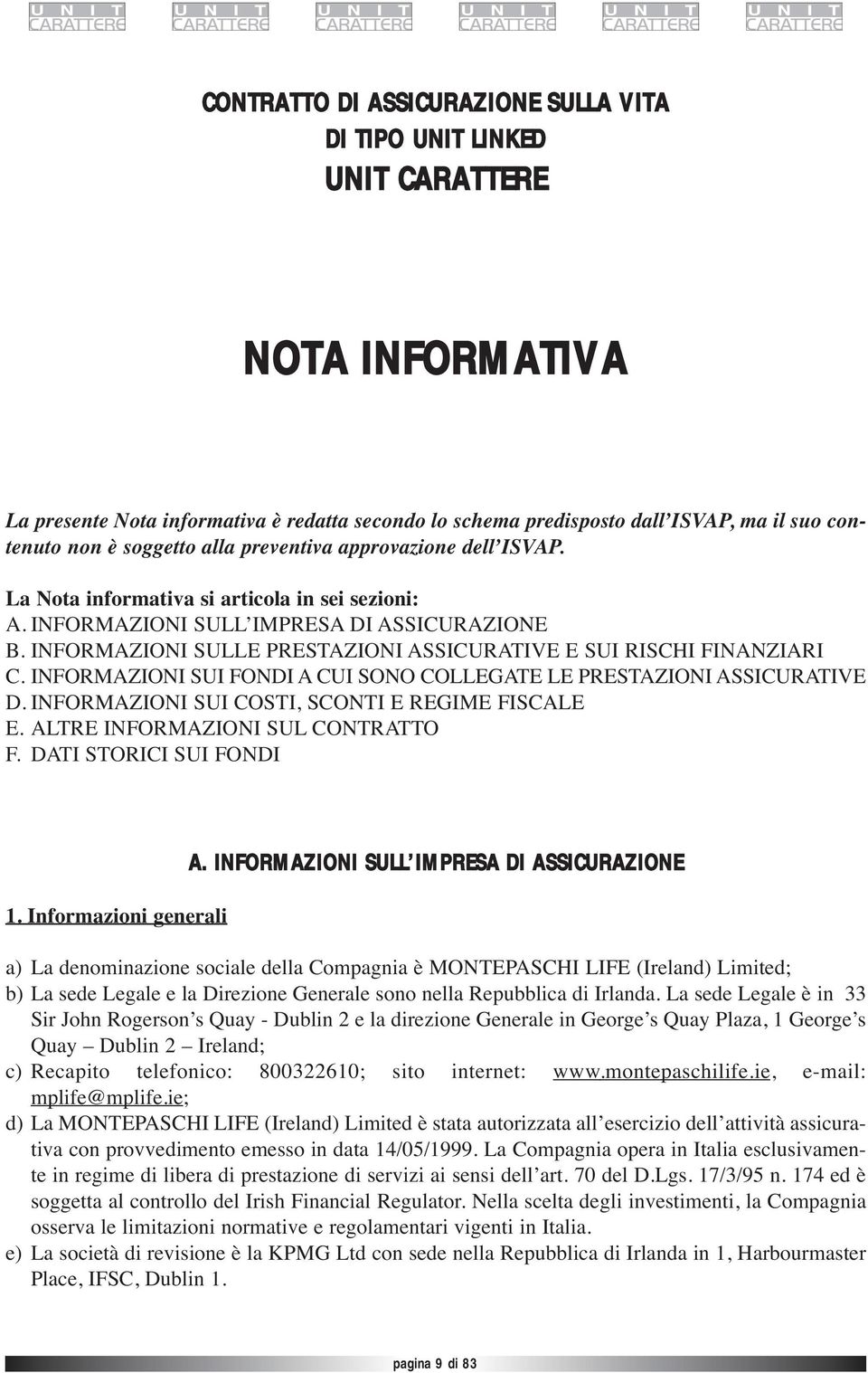 INFORMAZIONI SULLE PRESTAZIONI ASSICURATIVE E SUI RISCHI FINANZIARI C. INFORMAZIONI SUI FONDI A CUI SONO COLLEGATE LE PRESTAZIONI ASSICURATIVE D. INFORMAZIONI SUI COSTI, SCONTI E REGIME FISCALE E.