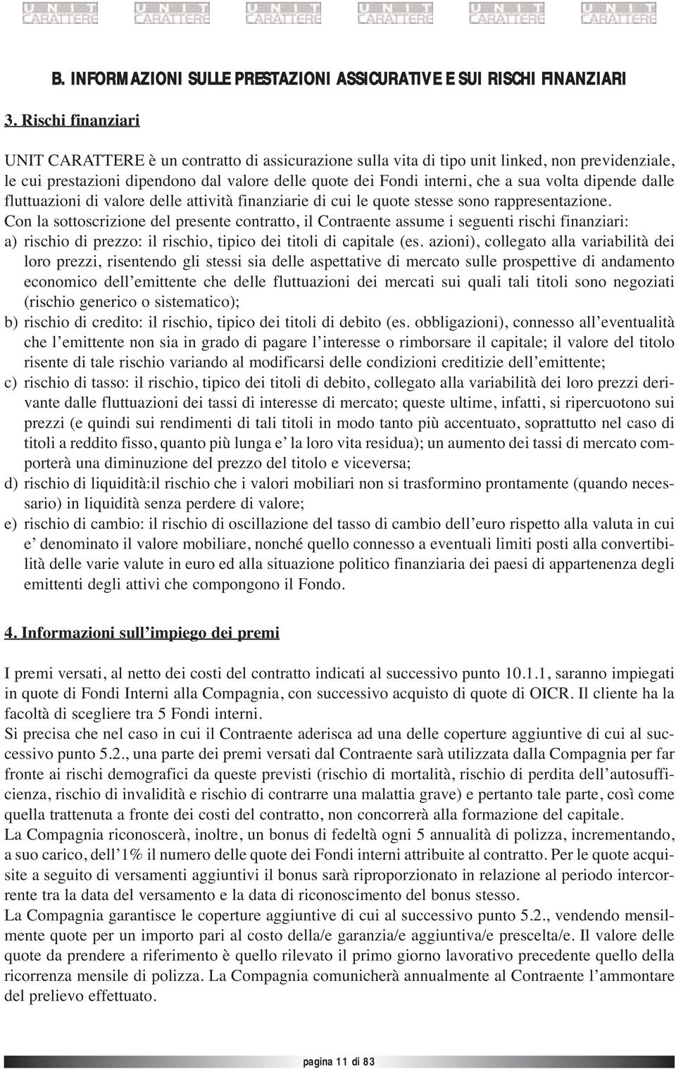 volta dipende dalle fluttuazioni di valore delle attività finanziarie di cui le quote stesse sono rappresentazione.