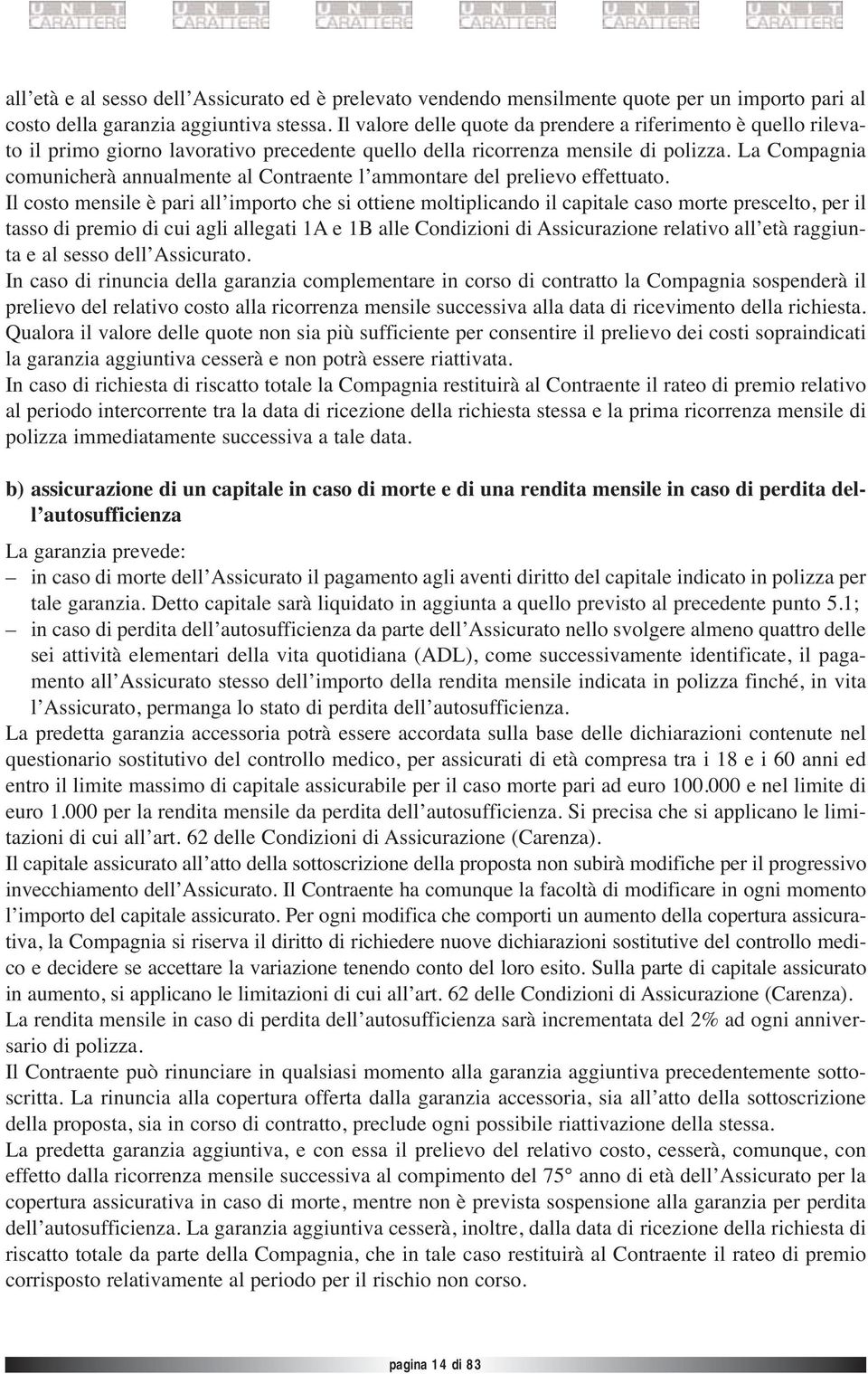 La Compagnia comunicherà annualmente al Contraente l ammontare del prelievo effettuato.