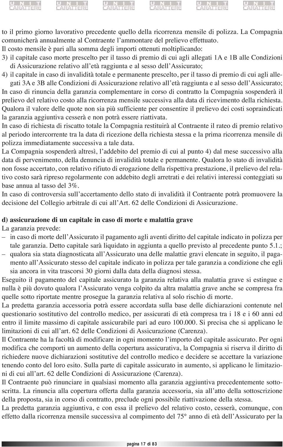 relativo all età raggiunta e al sesso dell Assicurato; 4) il capitale in caso di invalidità totale e permanente prescelto, per il tasso di premio di cui agli allegati 3A e 3B alle Condizioni di