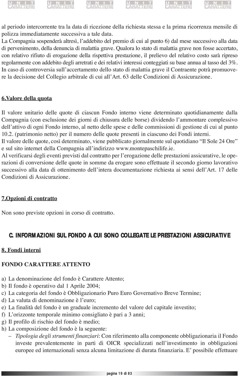 Qualora lo stato di malattia grave non fosse accertato, con relativo rifiuto di erogazione della rispettiva prestazione, il prelievo del relativo costo sarà ripreso regolarmente con addebito degli