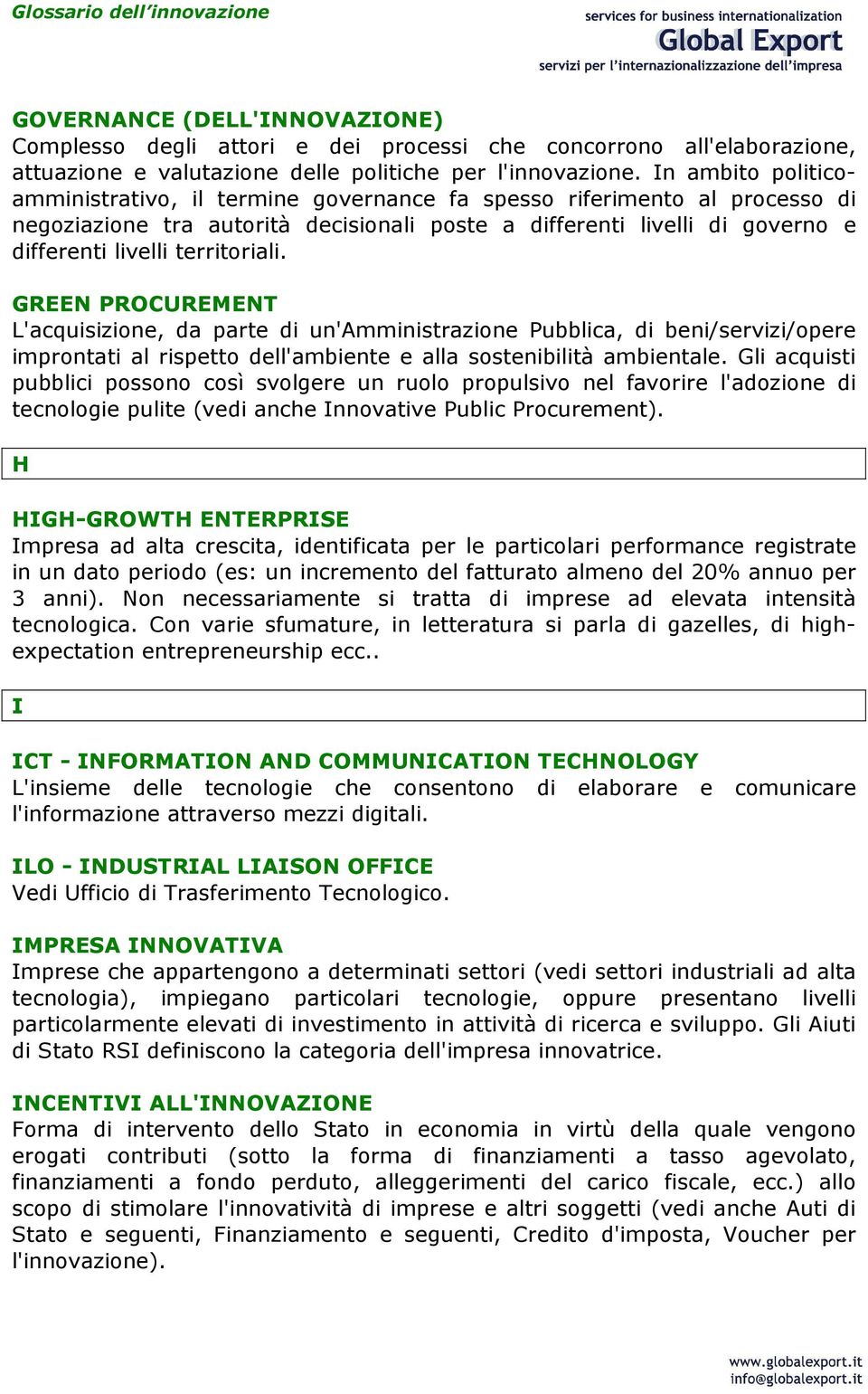 territoriali. GREEN PROCUREMENT L'acquisizione, da parte di un'amministrazione Pubblica, di beni/servizi/opere improntati al rispetto dell'ambiente e alla sostenibilità ambientale.