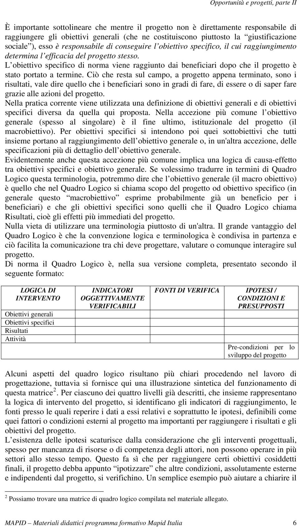 L obiettivo specifico di norma viene raggiunto dai beneficiari dopo che il progetto è stato portato a termine.