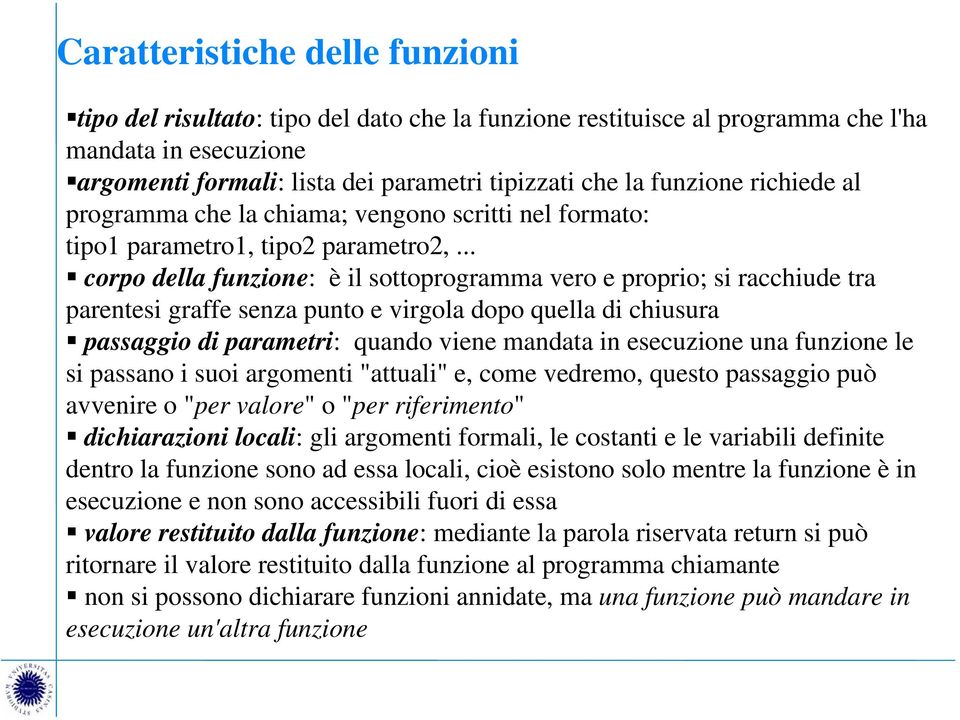 .. corpo della funzione: è il sottoprogramma vero e proprio; si racchiude tra parentesi graffe senza punto e virgola dopo quella di chiusura passaggio di parametri: quando viene mandata in esecuzione