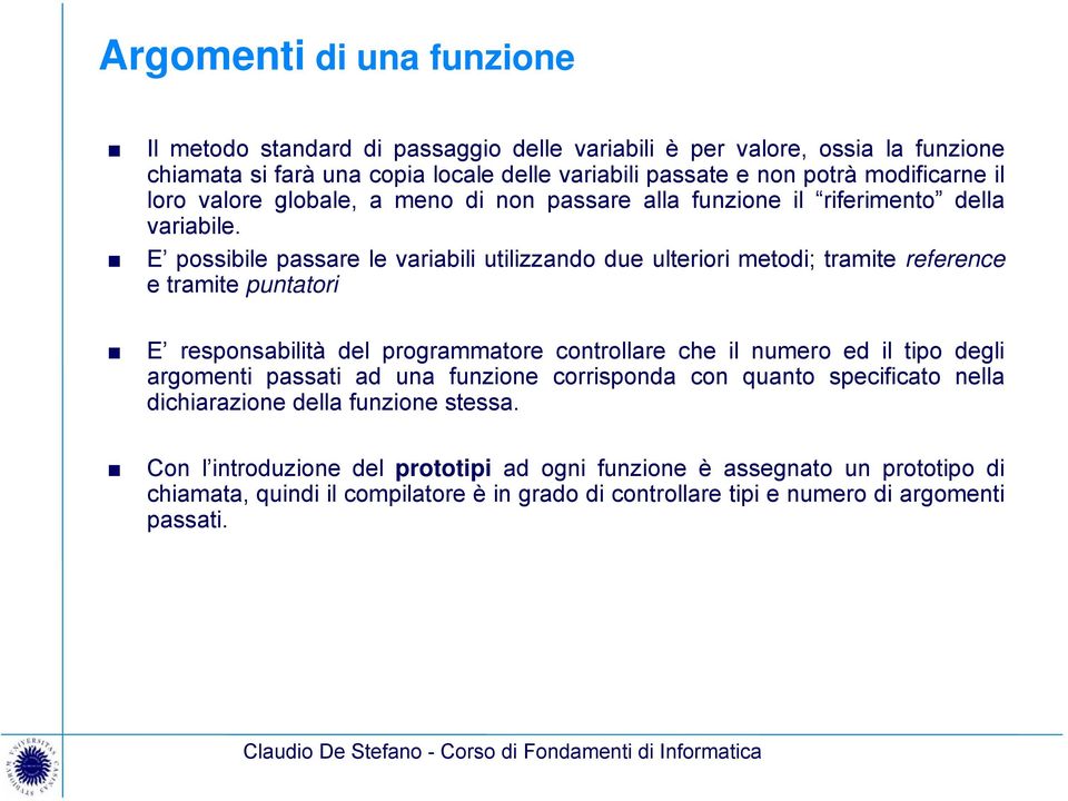 E possibile passare le variabili utilizzando due ulteriori metodi; tramite reference e tramite puntatori E responsabilità del programmatore controllare che il numero ed il tipo degli argomenti