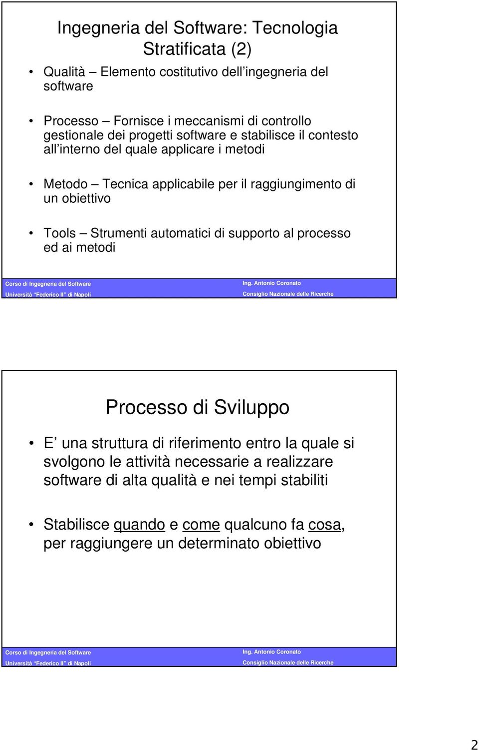 obiettivo Tools Strumenti automatici di supporto al processo ed ai metodi Processo di Sviluppo E una struttura di riferimento entro la quale si svolgono le