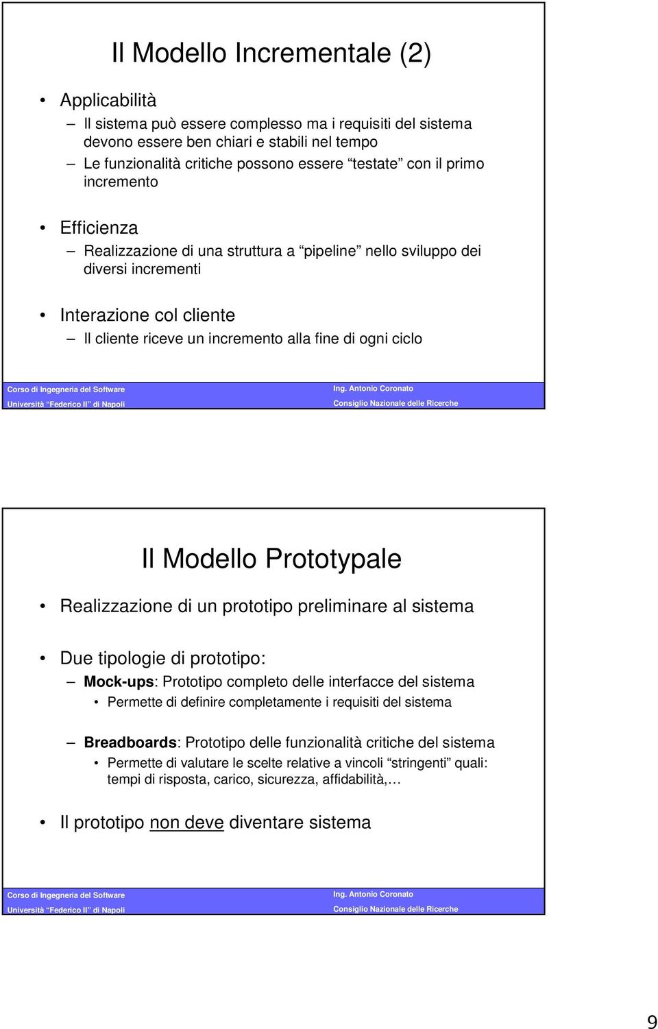 Modello Prototypale Realizzazione di un prototipo preliminare al sistema Due tipologie di prototipo: Mock-ups: Prototipo completo delle interfacce del sistema Permette di definire completamente i