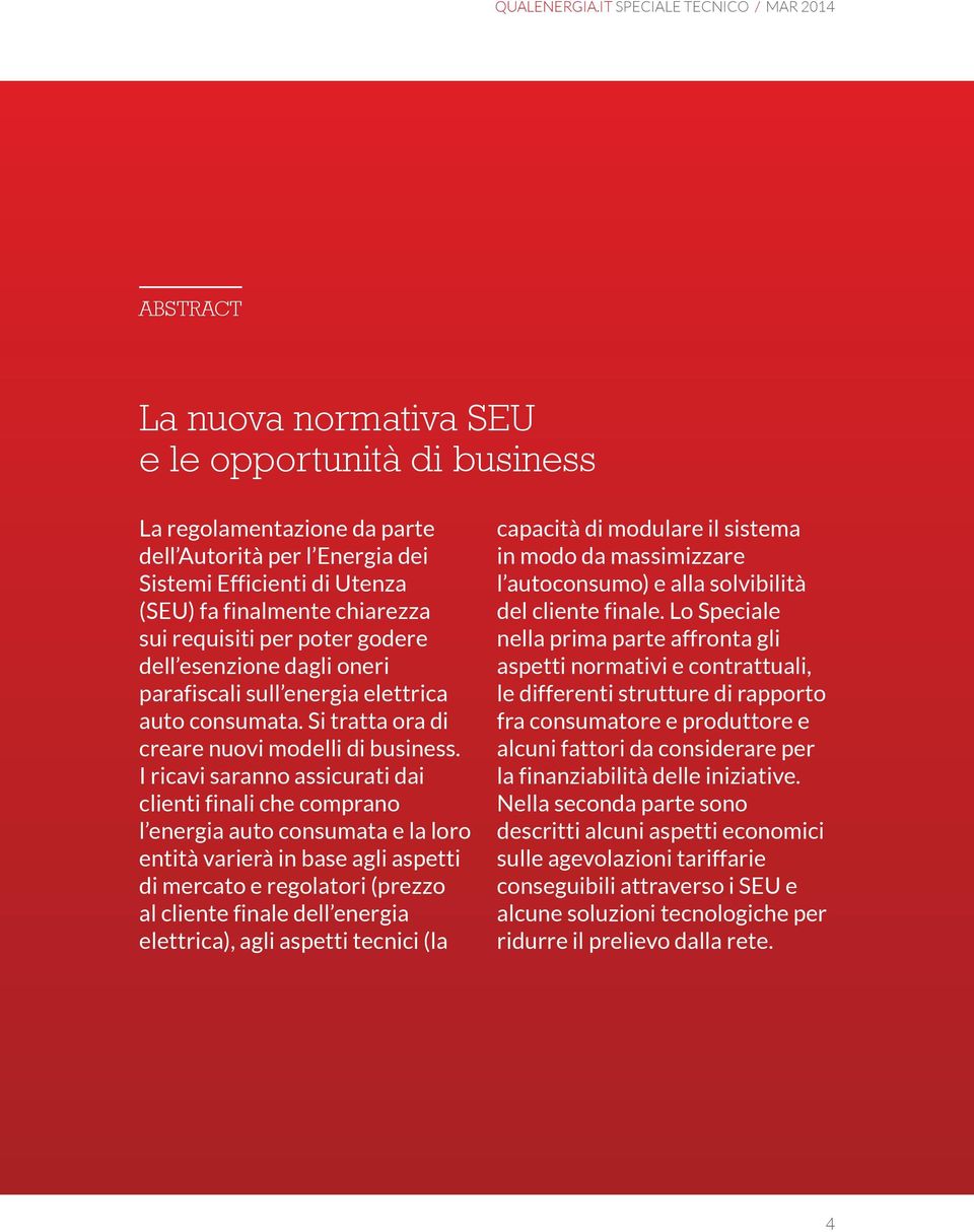 finalmente chiarezza sui requisiti per poter godere dell esenzione dagli oneri parafiscali sull energia elettrica auto consumata. Si tratta ora di creare nuovi modelli di business.