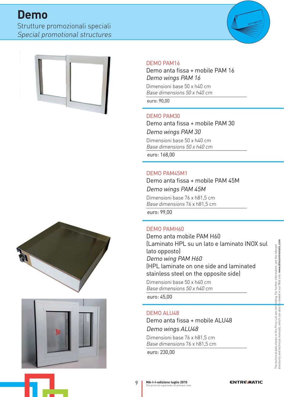 Dimensioni base 76 x h81,5 cm Base dimensions 76 x h81,5 cm euro: 99,00 DEMO PAMH60 Demo anta mobile PAM H60 (Laminato HPL su un lato e laminato INOX sul lato opposto) Demo wing PAM H60 (HPL laminate