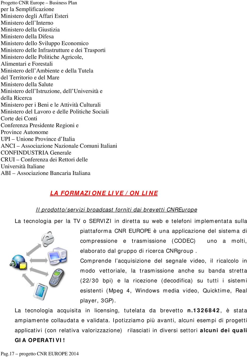 e della Ricerca Ministero per i Beni e le Attività Culturali Ministero del Lavoro e delle Politiche Sociali Corte dei Conti Conferenza Presidente Regioni e Province Autonome UPI Unione Province d