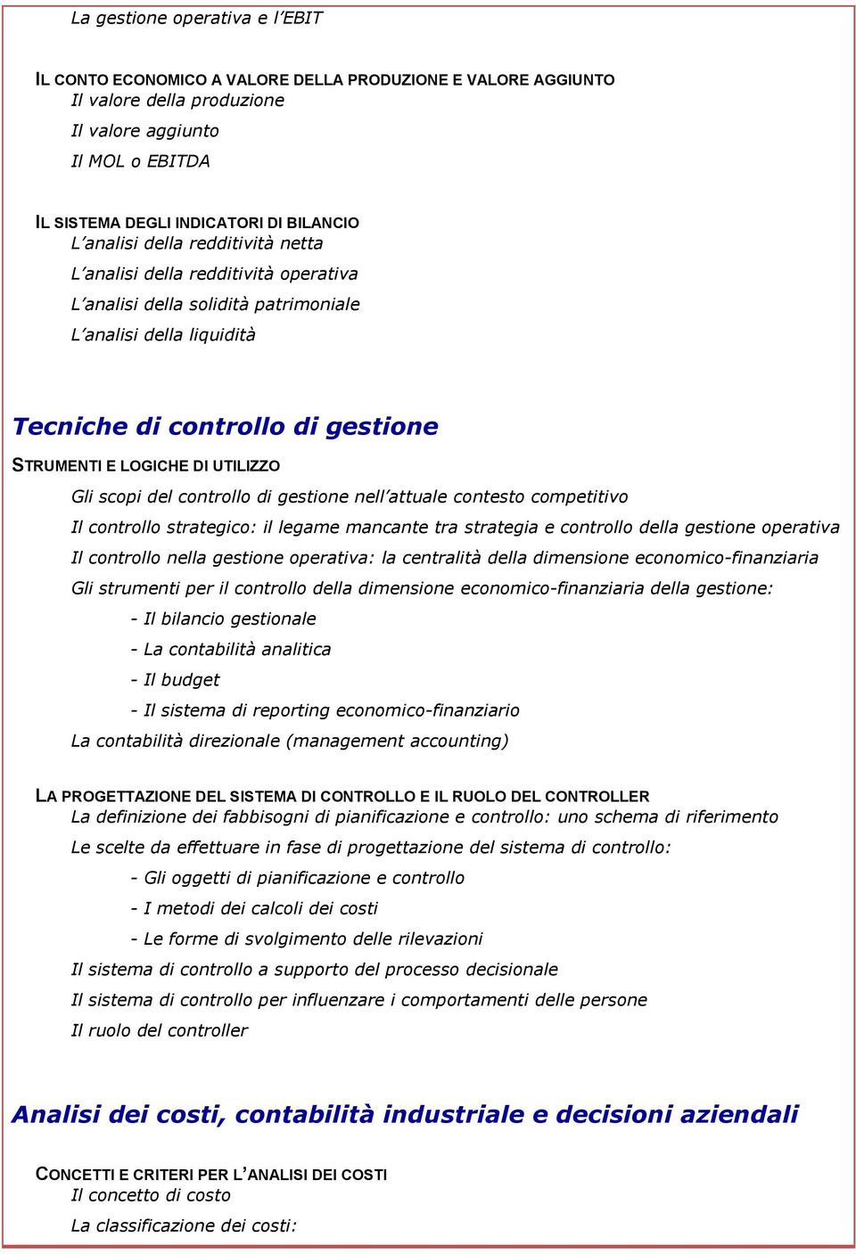 Gli scopi del controllo di gestione nell attuale contesto competitivo Il controllo strategico: il legame mancante tra strategia e controllo della gestione operativa Il controllo nella gestione