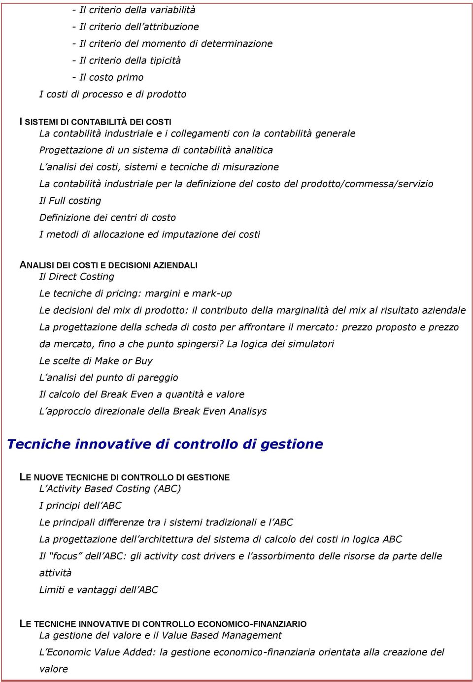 misurazione La contabilità industriale per la definizione del costo del prodotto/commessa/servizio Il Full costing Definizione dei centri di costo I metodi di allocazione ed imputazione dei costi