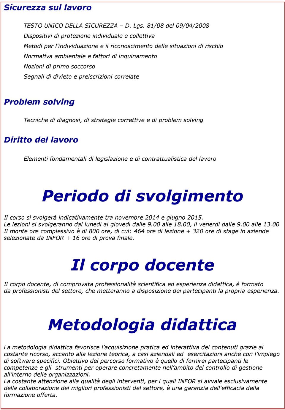 Nozioni di primo soccorso Segnali di divieto e preiscrizioni correlate Problem solving Tecniche di diagnosi, di strategie correttive e di problem solving Diritto del lavoro Elementi fondamentali di