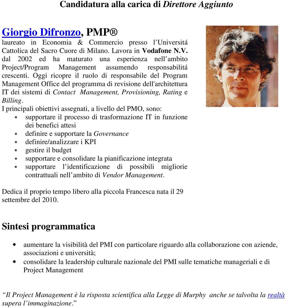 Oggi ricopre il ruolo di responsabile del Program Management Office del programma di revisione dell'architettura IT dei sistemi di Contact Management, Provisioning, Rating e Billing.