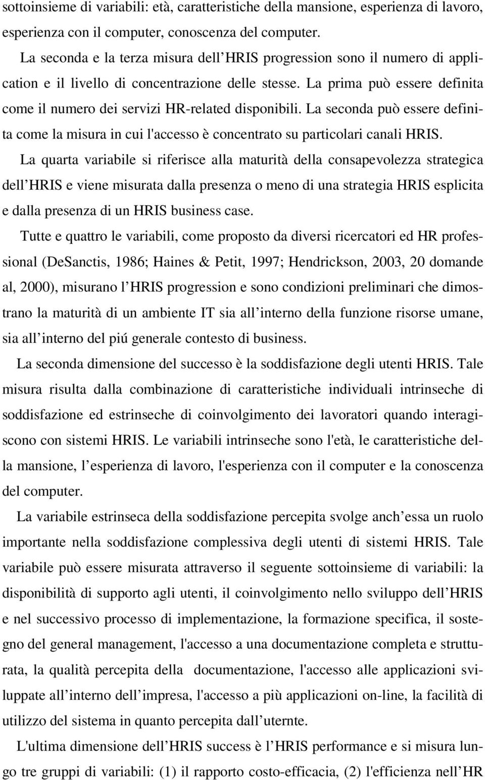 La prima può essere definita come il numero dei servizi HR-related disponibili. La seconda può essere definita come la misura in cui l'accesso è concentrato su particolari canali HRIS.