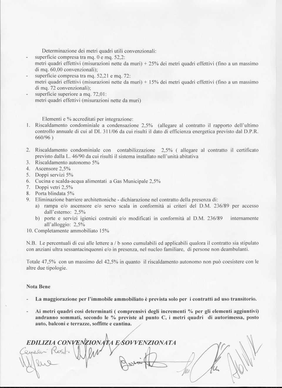 Riscaldamento condominiale a condensazione 2,5% (allegare al contratto il rapporto dell'ultimo controllo annuale di cui al DL 311/06 da cui risulti il dato di efficienza energetica previsto dal D.P.R. 660/96 ) 2.