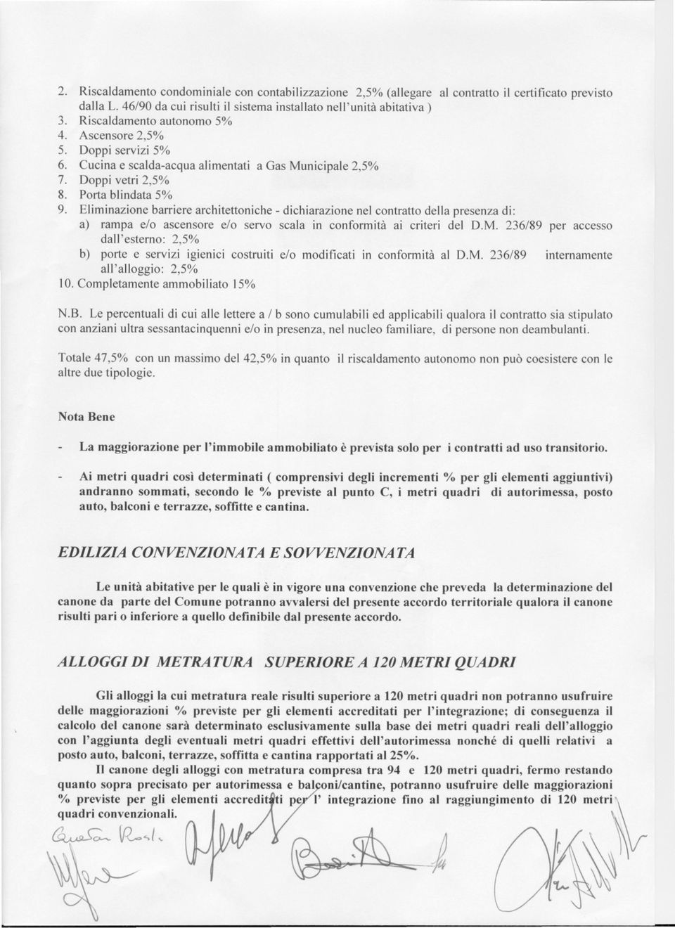 Le percentuali di cui alle lettere a / b sono cumulabili ed applicabili qualora il contratto sia stipulato con anziani ultra sessantacinquenni e/o in presenza, nel nucleo familiare, di persone non