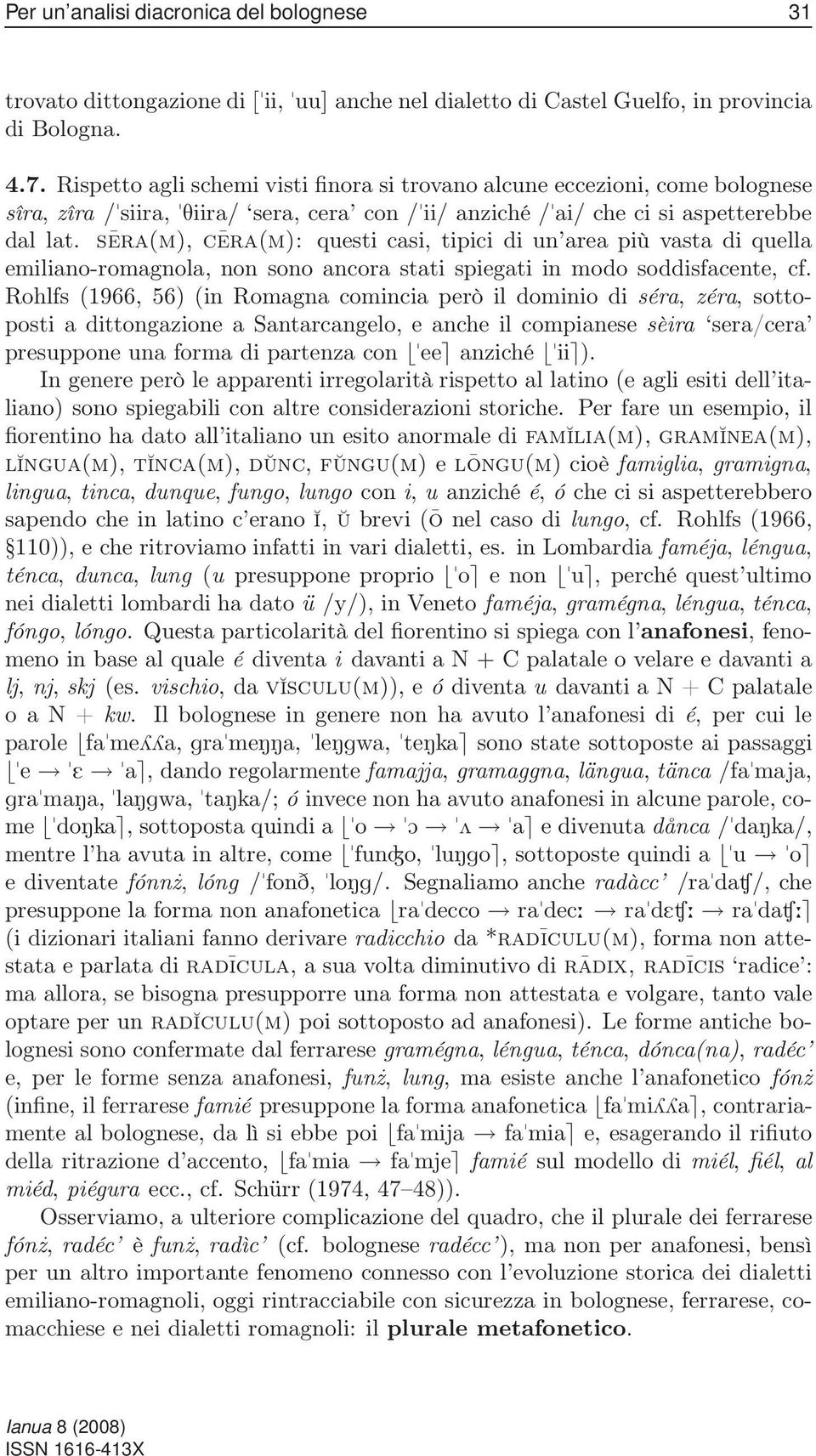 sēra(m), cēra(m): questi casi, tipici di un area più vasta di quella emiliano-romagnola, non sono ancora stati spiegati in modo soddisfacente, cf.