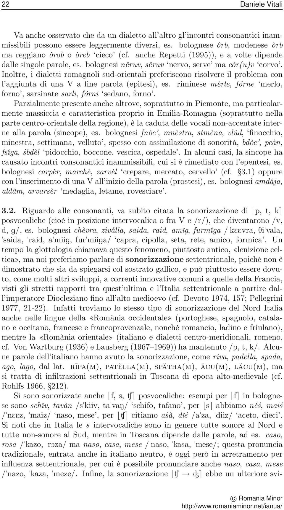 Inoltre, i dialetti romagnoli sud-orientali preferiscono risolvere il problema con l aggiunta di una V a fine parola (epitesi), es.