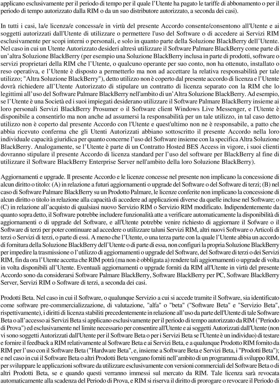 In tutti i casi, la/e licenza/e concessa/e in virtù del presente Accordo consente/consentono all'utente e ai soggetti autorizzati dall'utente di utilizzare o permettere l'uso del Software o di