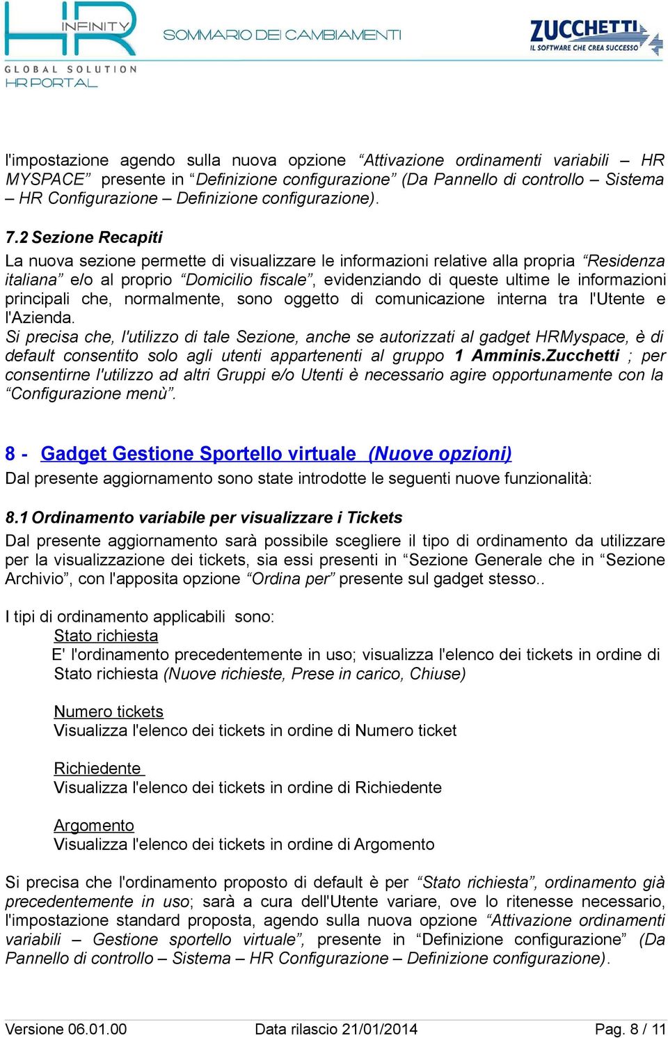 2 Sezione Recapiti La nuova sezione permette di visualizzare le informazioni relative alla propria Residenza italiana e/o al proprio Domicilio fiscale, evidenziando di queste ultime le informazioni