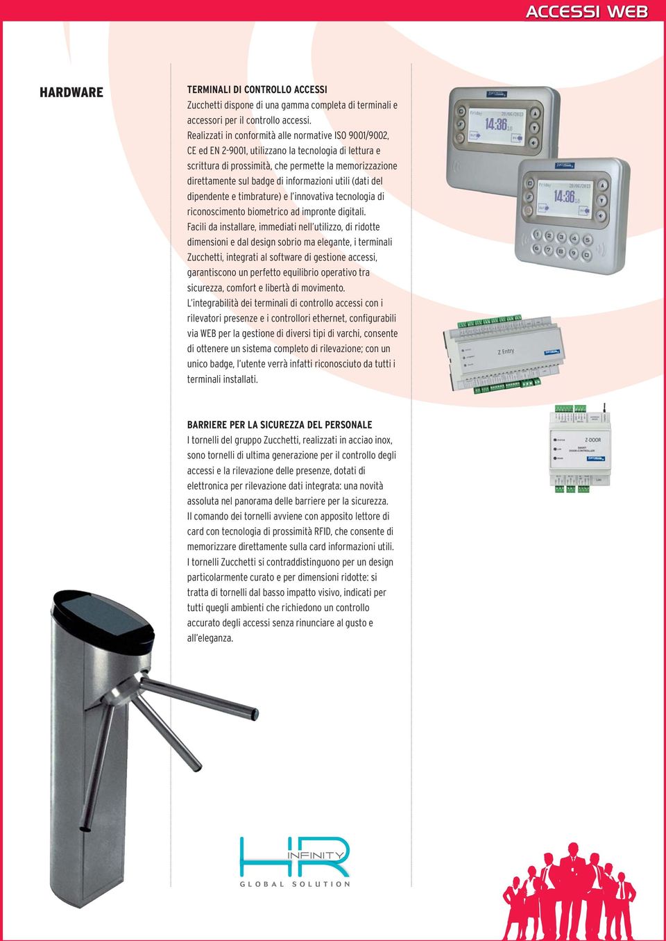 informazioni utili (dati del dipendente e timbrature) e l innovativa tecnologia di riconoscimento biometrico ad impronte digitali.