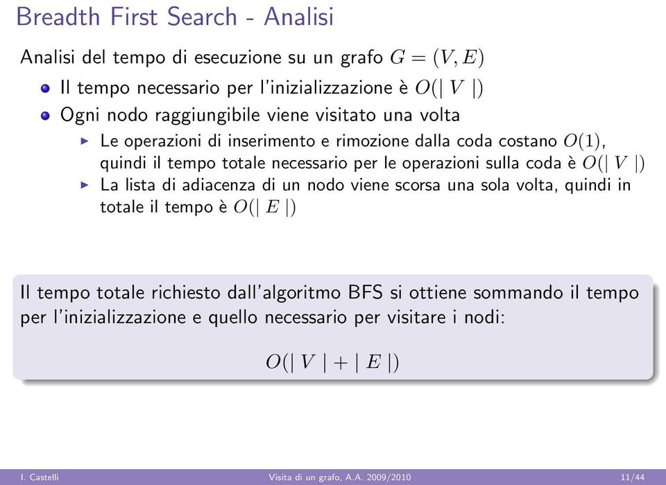 slla coda è O( V ) La lista di adiacenza di n nodo iene scorsa na sola olta, qindi in totale il tempo è O( E ) Il tempo totale richiesto dall algoritmo