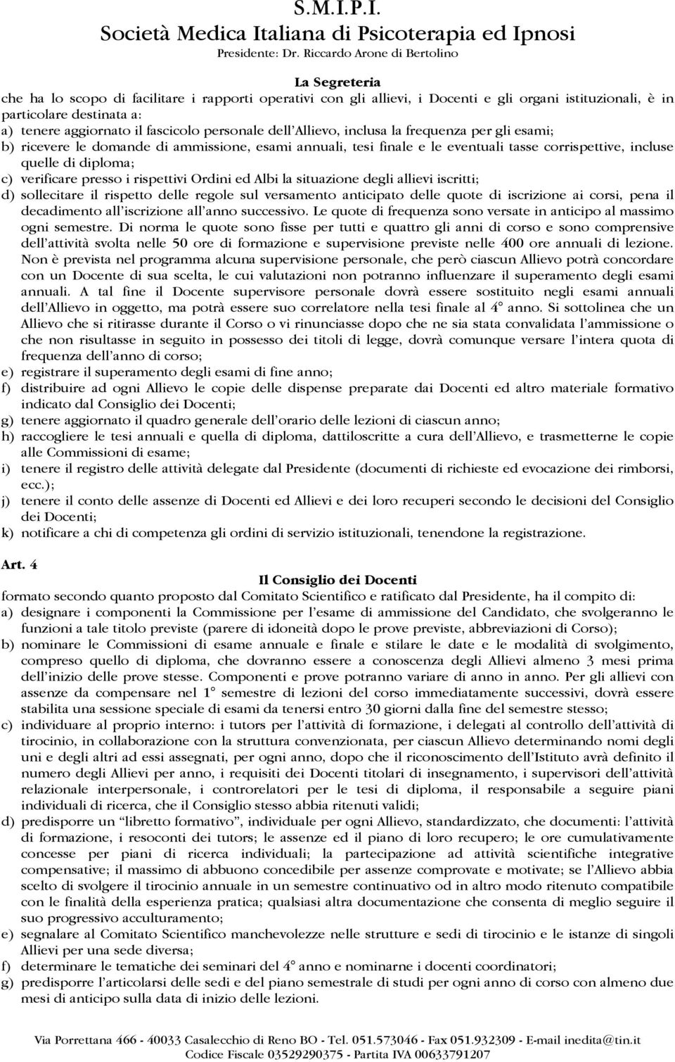 il fascicolo personale dell Allievo, inclusa la frequenza per gli esami; b) ricevere le domande di ammissione, esami annuali, tesi finale e le eventuali tasse corrispettive, incluse quelle di