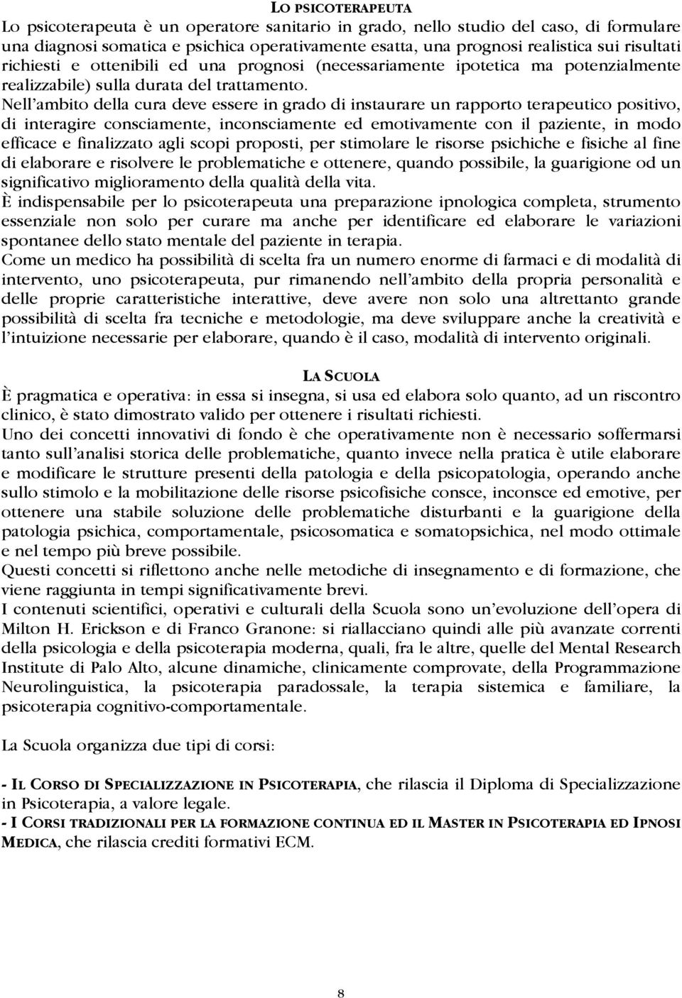 Nell ambito della cura deve essere in grado di instaurare un rapporto terapeutico positivo, di interagire consciamente, inconsciamente ed emotivamente con il paziente, in modo efficace e finalizzato