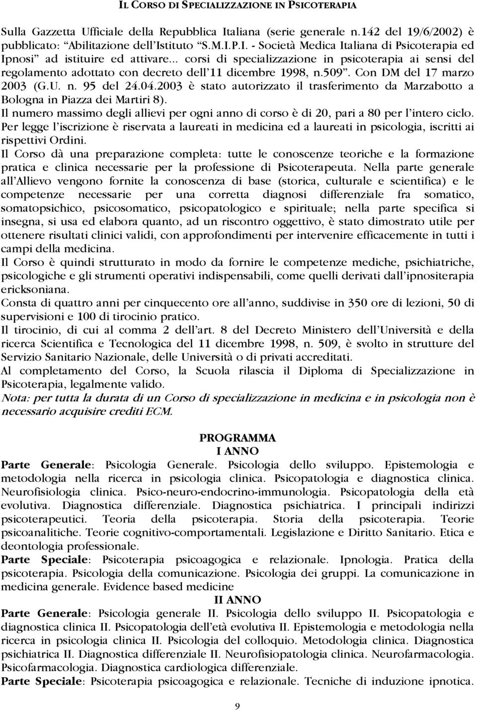 2003 è stato autorizzato il trasferimento da Marzabotto a Bologna in Piazza dei Martiri 8). Il numero massimo degli allievi per ogni anno di corso è di 20, pari a 80 per l intero ciclo.