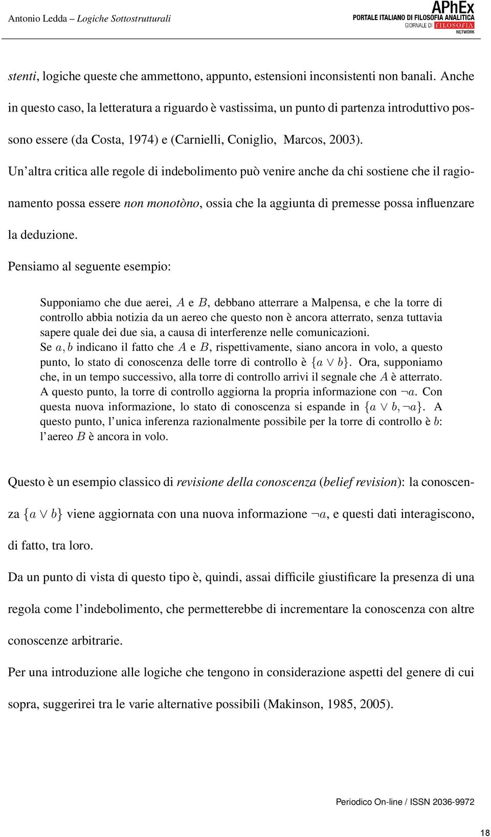 Un altra critica alle regole di indebolimento può venire anche da chi sostiene che il ragionamento possa essere non monotòno, ossia che la aggiunta di premesse possa influenzare la deduzione.