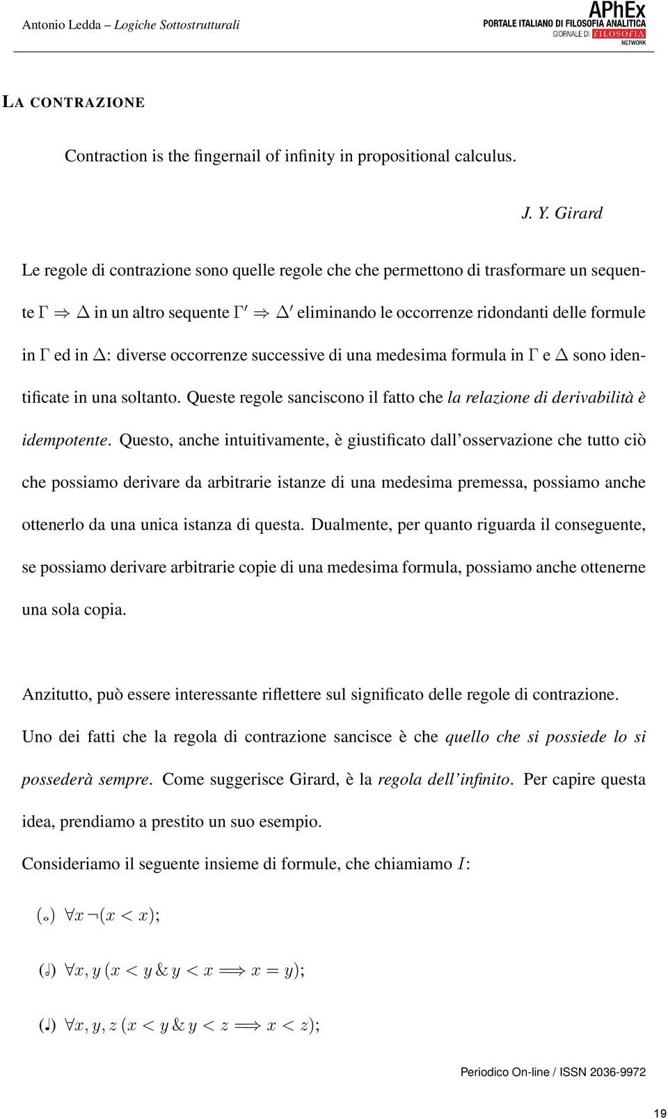 occorrenze successive di una medesima formula in Γ e sono identificate in una soltanto. Queste regole sanciscono il fatto che la relazione di derivabilità è idempotente.