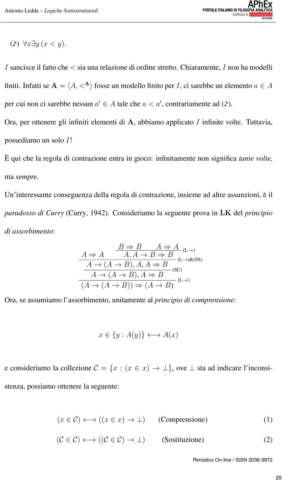 Ora, per ottenere gli infiniti elementi di A, abbiamo applicato I infinite volte. Tuttavia, possediamo un solo I!