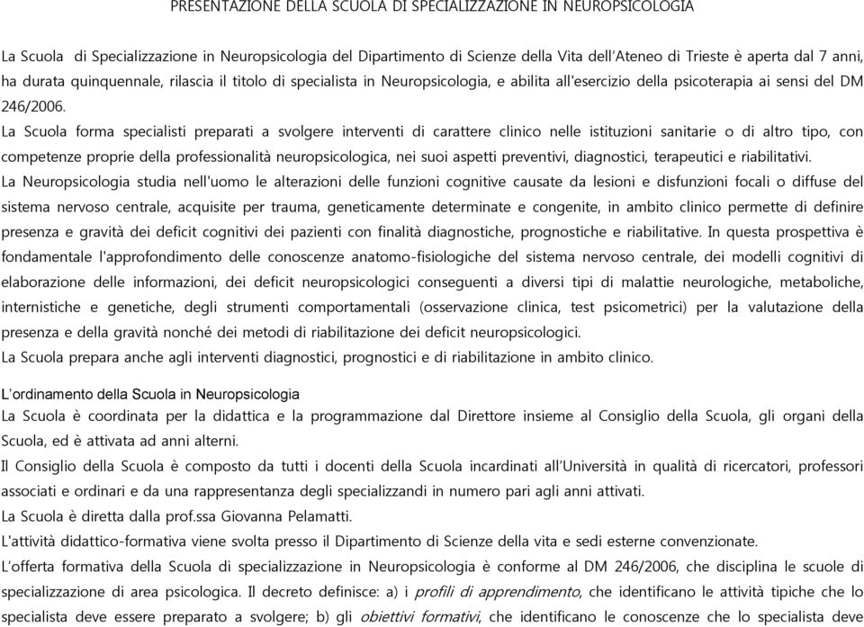 La Scuola forma specialisti preparati a svolgere interventi di carattere clinico nelle istituzioni sanitarie o di altro tipo, con competenze proprie della professionalità neuropsicologica, nei suoi