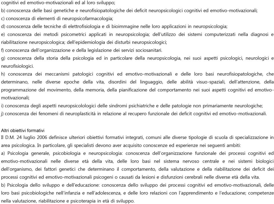 neuropsicologia; dell utilizzo dei sistemi computerizzati nella diagnosi e riabilitazione neuropsicologica; dell epidemiologia dei disturbi neuropsicologici; f) conoscenza dell organizzazione e della