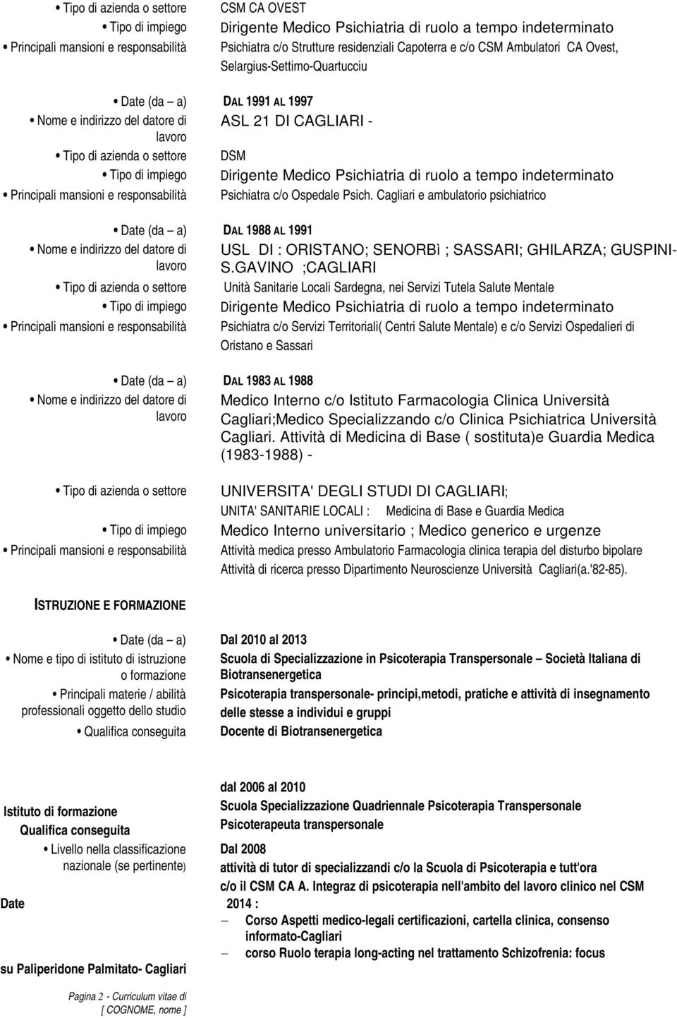 Cagliari e ambulatorio psichiatrico Date (da a) DAL 1988 AL 1991 Nome e indirizzo del datore di USL DI : ORISTANO; SENORBì ; SASSARI; GHILARZA; GUSPINI- S.